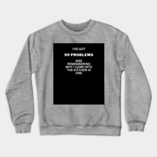 I've got 99 problems-kitchen 2 Crewneck Sweatshirt